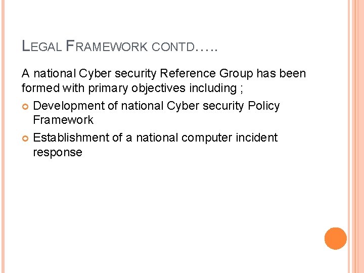 LEGAL FRAMEWORK CONTD…. . A national Cyber security Reference Group has been formed with