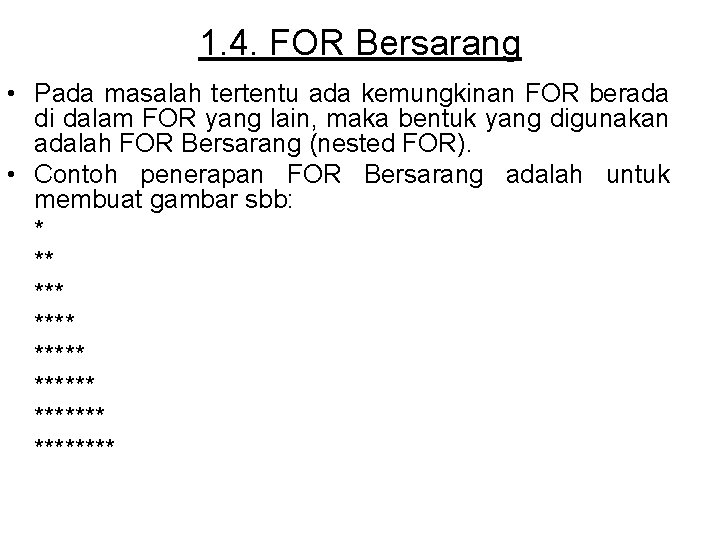 1. 4. FOR Bersarang • Pada masalah tertentu ada kemungkinan FOR berada di dalam