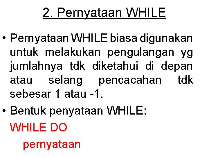 2. Pernyataan WHILE • Pernyataan WHILE biasa digunakan untuk melakukan pengulangan yg jumlahnya tdk