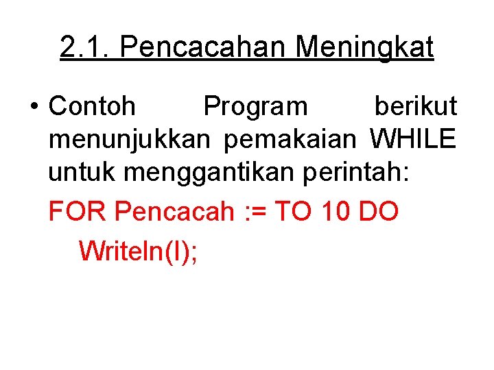 2. 1. Pencacahan Meningkat • Contoh Program berikut menunjukkan pemakaian WHILE untuk menggantikan perintah: