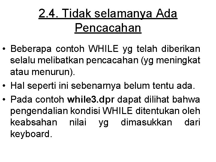 2. 4. Tidak selamanya Ada Pencacahan • Beberapa contoh WHILE yg telah diberikan selalu