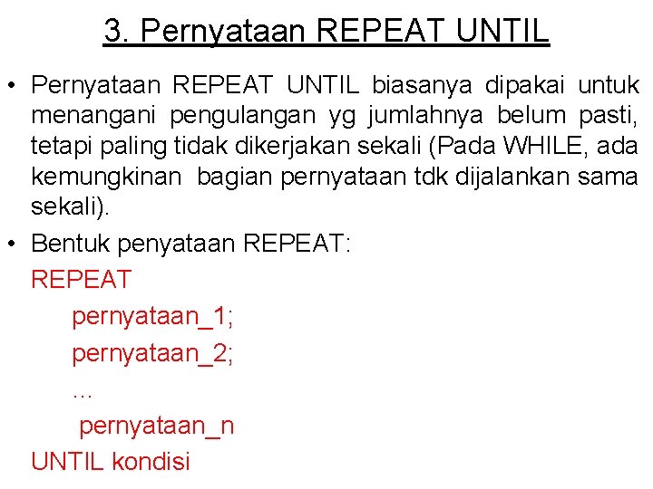 3. Pernyataan REPEAT UNTIL • Pernyataan REPEAT UNTIL biasanya dipakai untuk menangani pengulangan yg