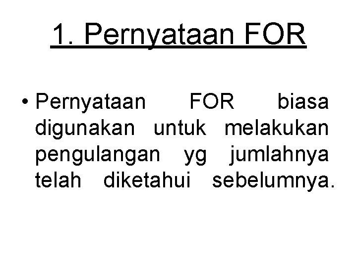 1. Pernyataan FOR • Pernyataan FOR biasa digunakan untuk melakukan pengulangan yg jumlahnya telah