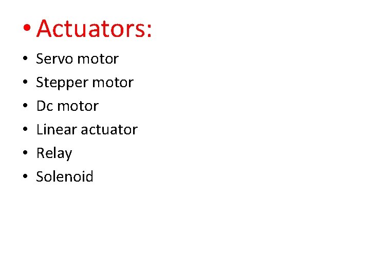  • Actuators: • • • Servo motor Stepper motor Dc motor Linear actuator