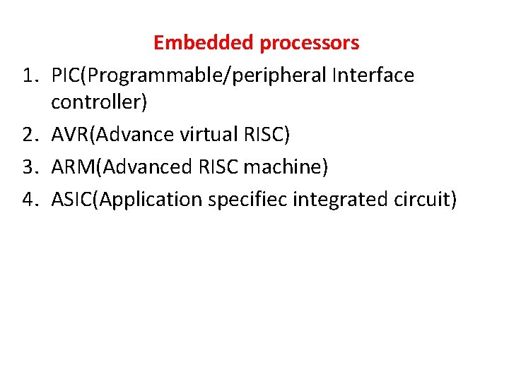 1. 2. 3. 4. Embedded processors PIC(Programmable/peripheral Interface controller) AVR(Advance virtual RISC) ARM(Advanced RISC