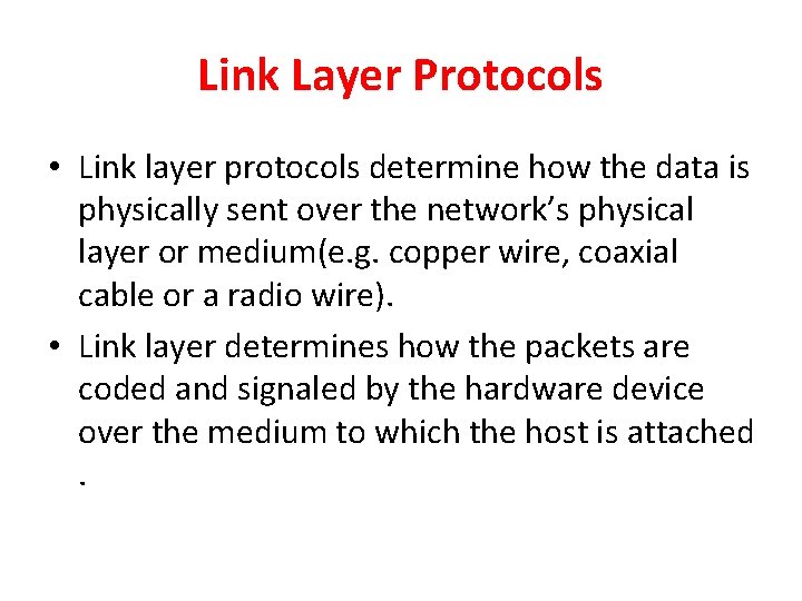 Link Layer Protocols • Link layer protocols determine how the data is physically sent