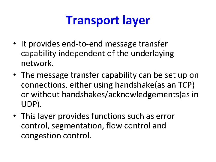 Transport layer • It provides end-to-end message transfer capability independent of the underlaying network.