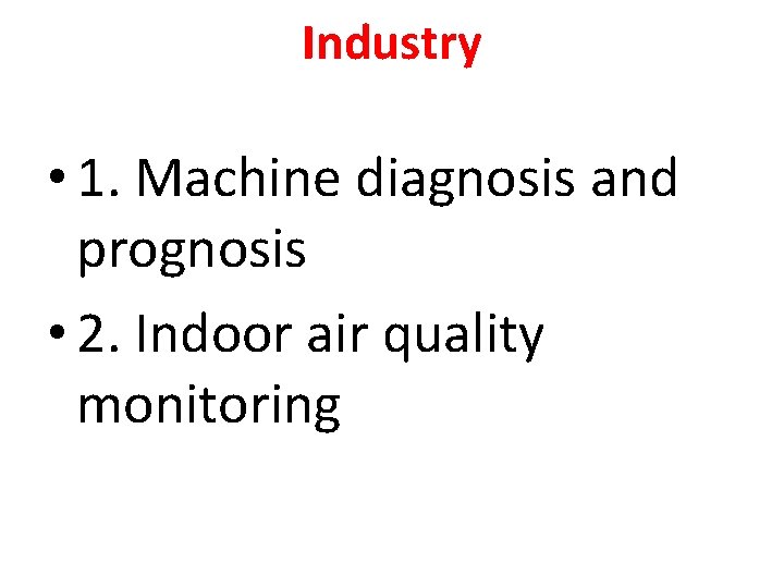 Industry • 1. Machine diagnosis and prognosis • 2. Indoor air quality monitoring 