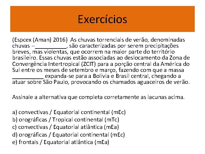 Exercícios (Espcex (Aman) 2016) As chuvas torrenciais de verão, denominadas chuvas _____, são caracterizadas