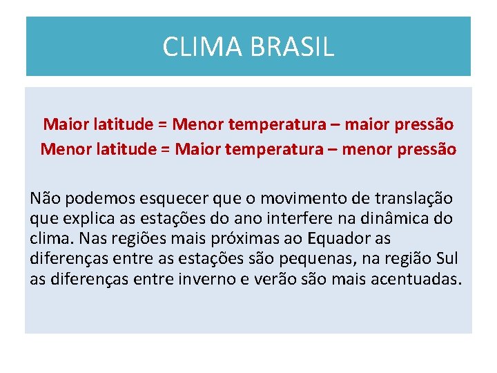 CLIMA BRASIL Maior latitude = Menor temperatura – maior pressão Menor latitude = Maior