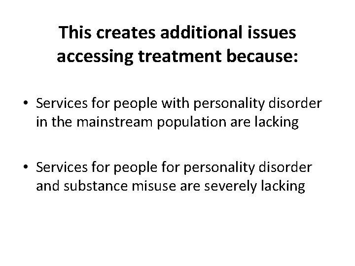 This creates additional issues accessing treatment because: • Services for people with personality disorder