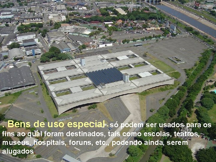 . Bens de uso especial - só podem ser usados para os fins ao