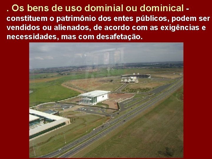 . Os bens de uso dominial ou dominical constituem o patrimônio dos entes públicos,