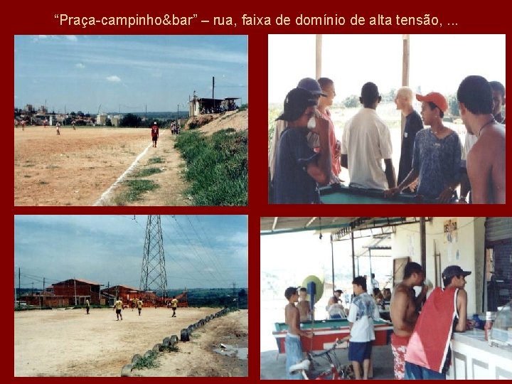 “Praça-campinho&bar” – rua, faixa de domínio de alta tensão, . . . 