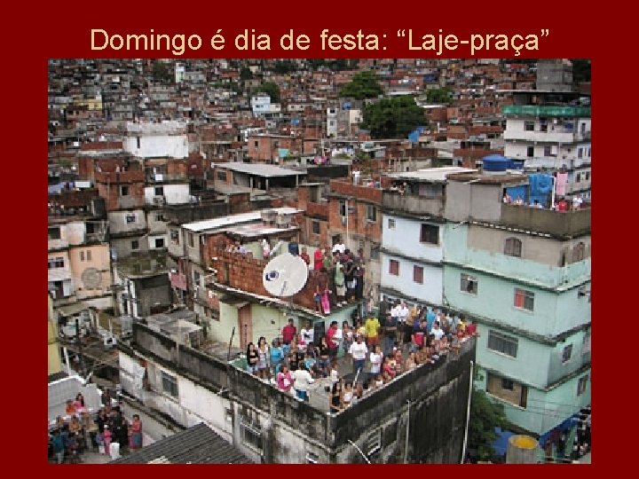 Domingo é dia de festa: “Laje-praça” 