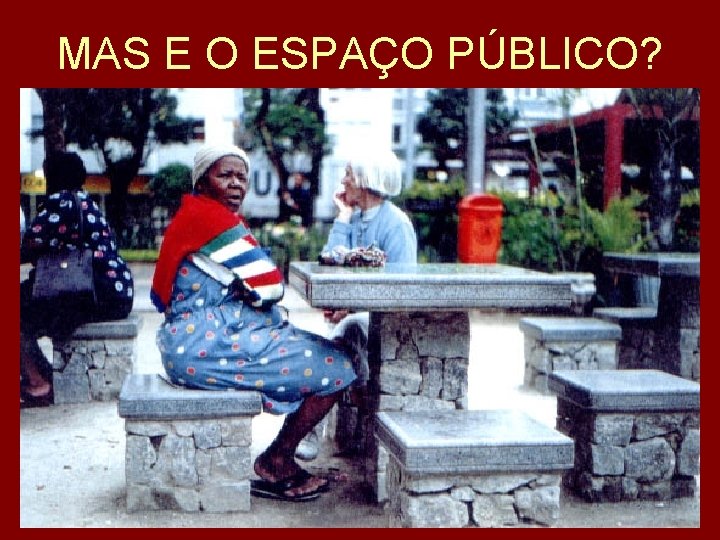 MAS E O ESPAÇO PÚBLICO? 