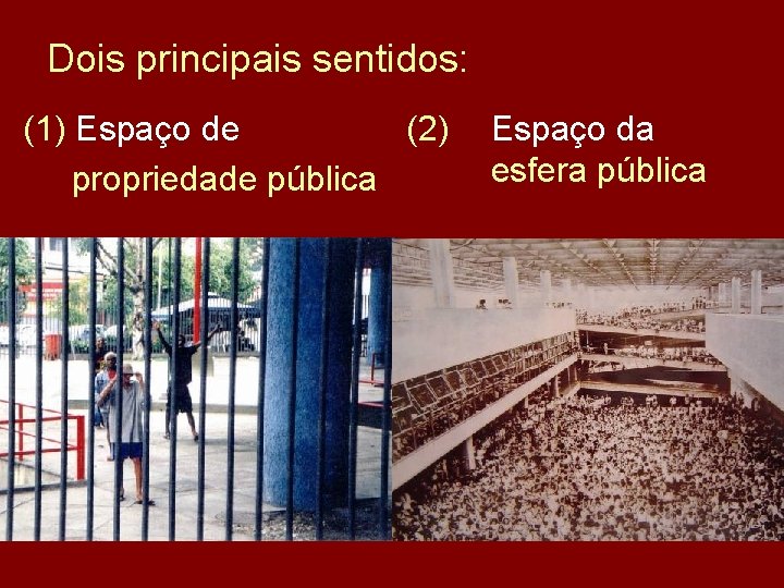 Dois principais sentidos: (1) Espaço de (2) propriedade pública Espaço da esfera pública 