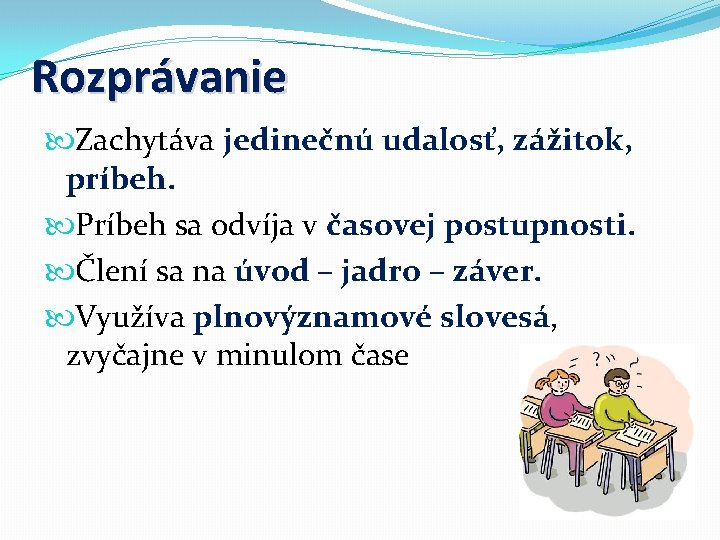 Rozprávanie Zachytáva jedinečnú udalosť, zážitok, príbeh. Príbeh sa odvíja v časovej postupnosti. Člení sa