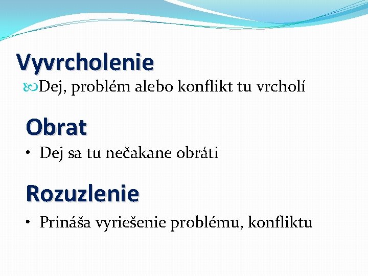 Vyvrcholenie Dej, problém alebo konflikt tu vrcholí Obrat • Dej sa tu nečakane obráti