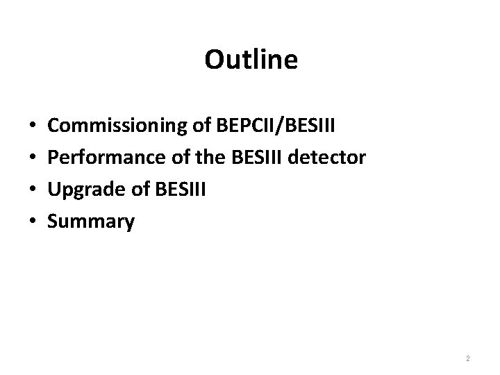 Outline • • Commissioning of BEPCII/BESIII Performance of the BESIII detector Upgrade of BESIII