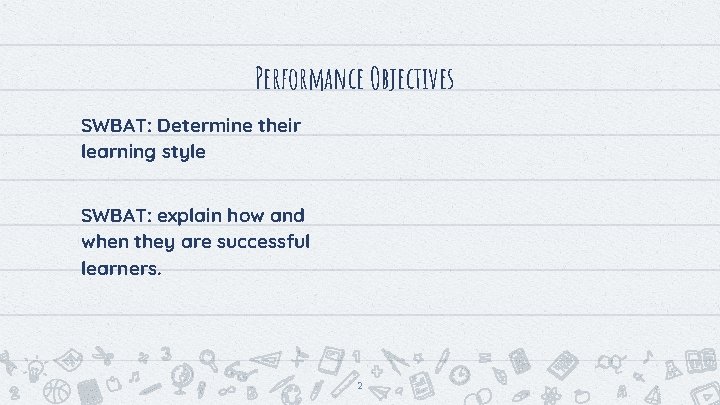 Performance Objectives SWBAT: Determine their learning style SWBAT: explain how and when they are