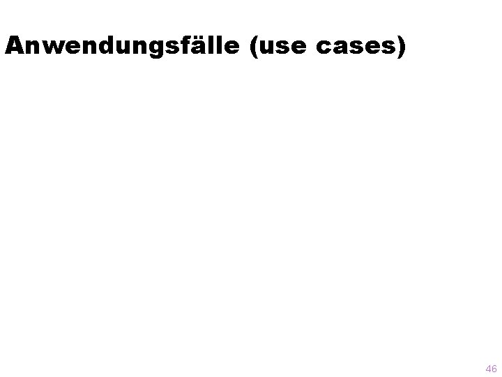 Anwendungsfälle (use cases) 46 