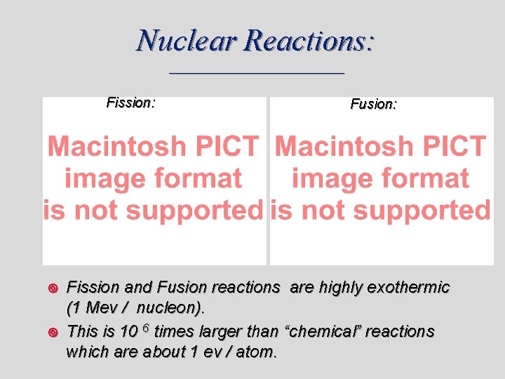 Nuclear Reactions: _____________ Fission: ¥ ¥ Fusion: Fission and Fusion reactions are highly exothermic Nuclear Reactions: _____________ Fission: ¥ ¥ Fusion: Fission and Fusion reactions are highly exothermic
