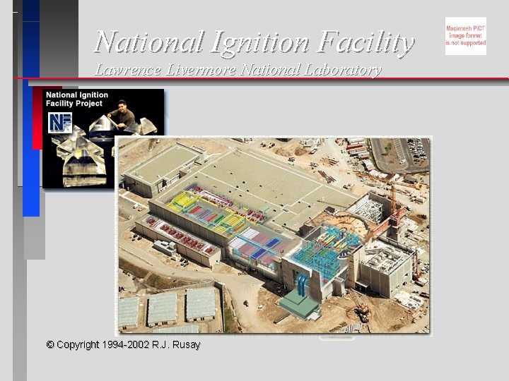 National Ignition Facility Lawrence Livermore National Laboratory © Copyright 1994 -2002 R. J. Rusay National Ignition Facility Lawrence Livermore National Laboratory © Copyright 1994 -2002 R. J. Rusay