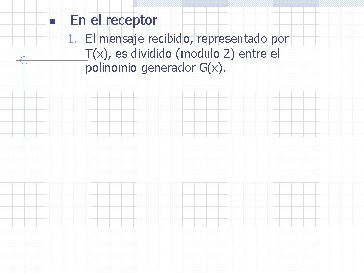 n En el receptor 1. El mensaje recibido, representado por T(x), es dividido (modulo
