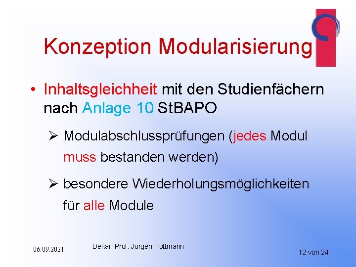 Konzeption Modularisierung • Inhaltsgleichheit mit den Studienfächern nach Anlage 10 St. BAPO Ø Modulabschlussprüfungen