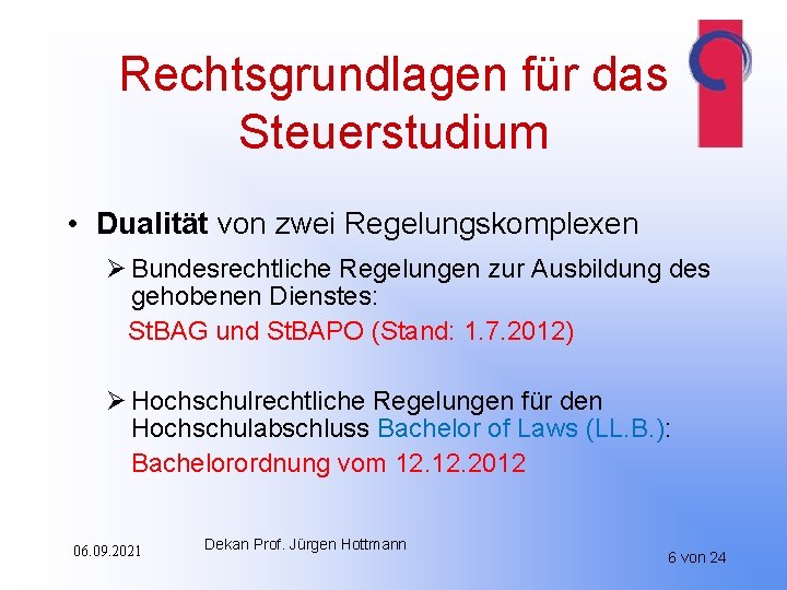 Rechtsgrundlagen für das Steuerstudium • Dualität von zwei Regelungskomplexen Ø Bundesrechtliche Regelungen zur Ausbildung