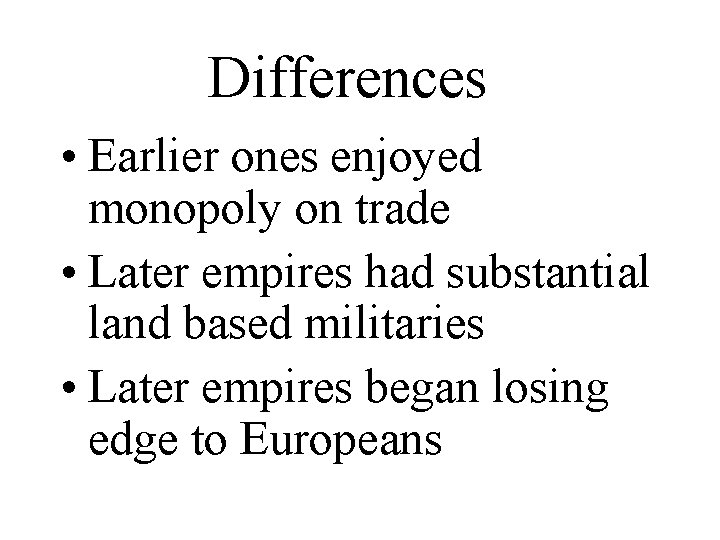 Differences • Earlier ones enjoyed monopoly on trade • Later empires had substantial land