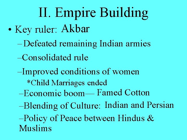 II. Empire Building • Key ruler: Akbar – Defeated remaining Indian armies –Consolidated rule