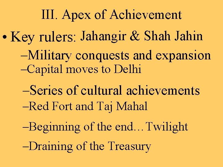 III. Apex of Achievement • Key rulers: Jahangir & Shah Jahin –Military conquests and