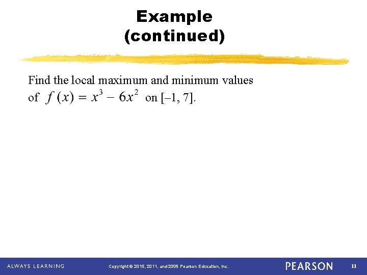 Example (continued) Find the local maximum and minimum values of on [– 1, 7].