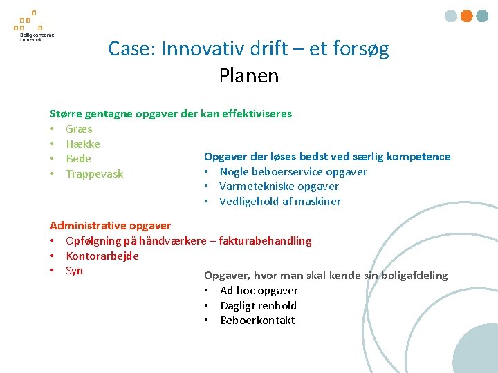 Case: Innovativ drift – et forsøg Planen Større gentagne opgaver der kan effektiviseres •