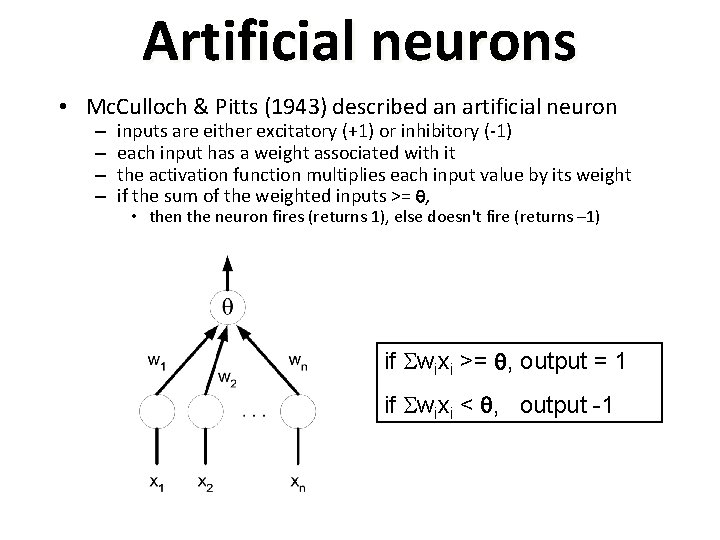 Artificial neurons • Mc. Culloch & Pitts (1943) described an artificial neuron – –