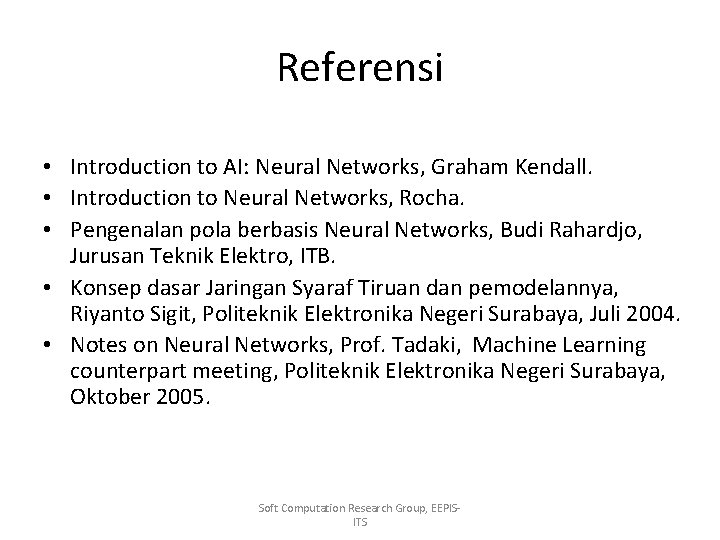 Referensi • Introduction to AI: Neural Networks, Graham Kendall. • Introduction to Neural Networks,
