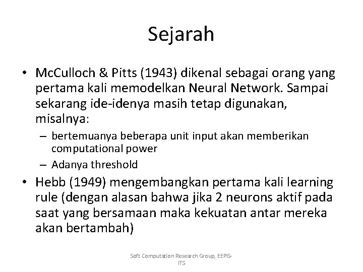 Sejarah • Mc. Culloch & Pitts (1943) dikenal sebagai orang yang pertama kali memodelkan