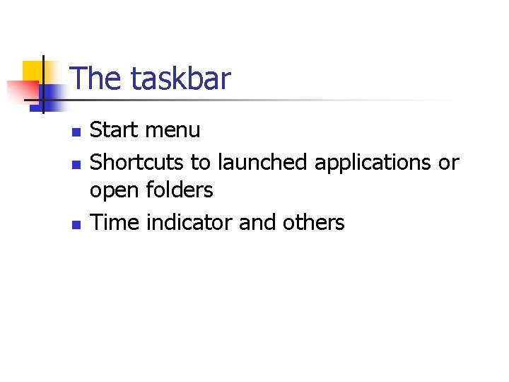 The taskbar n n n Start menu Shortcuts to launched applications or open folders