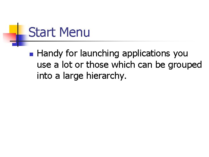 Start Menu n Handy for launching applications you use a lot or those which