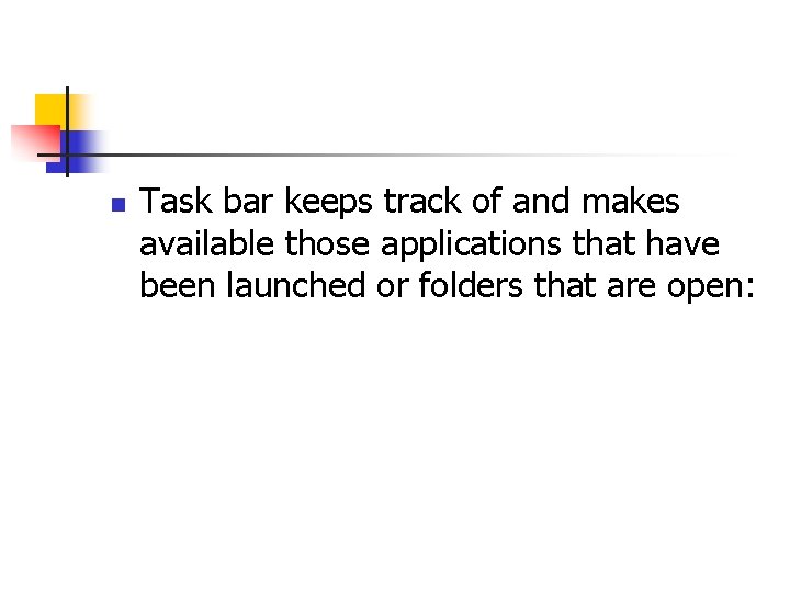 n Task bar keeps track of and makes available those applications that have been