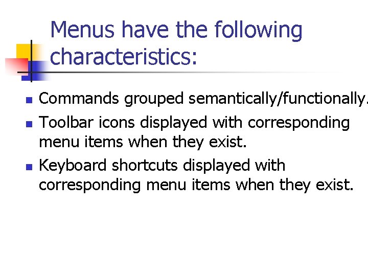 Menus have the following characteristics: n n n Commands grouped semantically/functionally. Toolbar icons displayed