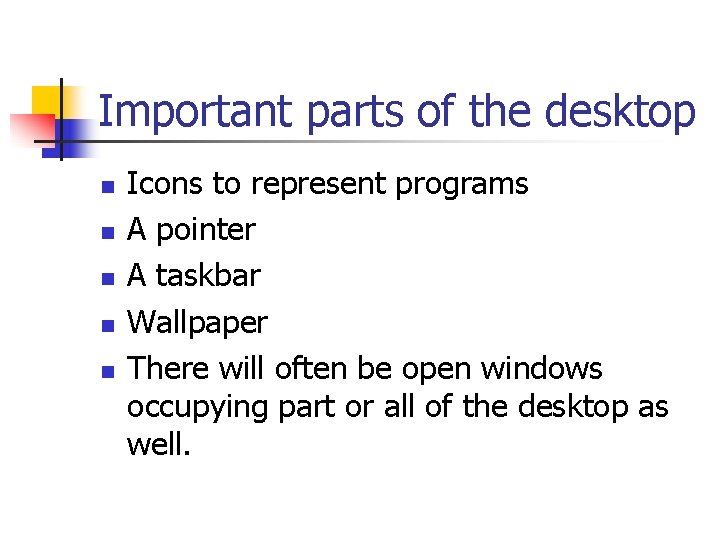 Important parts of the desktop n n n Icons to represent programs A pointer