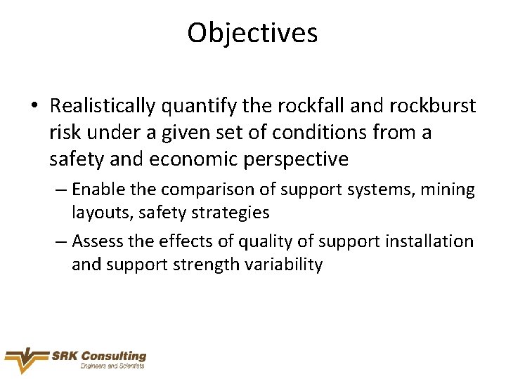 Objectives • Realistically quantify the rockfall and rockburst risk under a given set of
