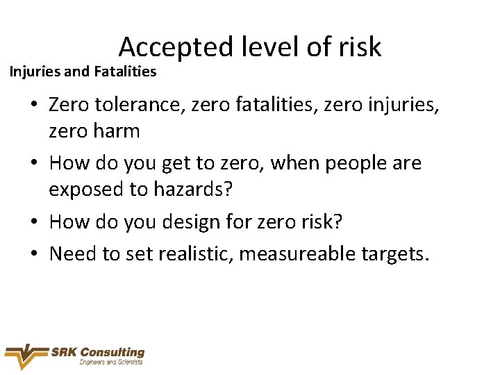 Accepted level of risk Injuries and Fatalities • Zero tolerance, zero fatalities, zero injuries,