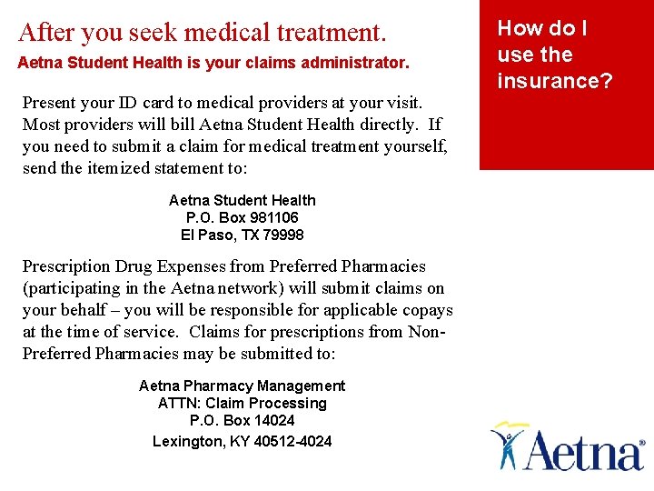 After you seek medical treatment. Aetna Student Health is your claims administrator. Present your