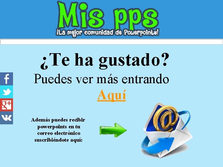 ¿Te ha gustado? Puedes ver más entrando Aquí Además puedes recibir powerpoints en tu