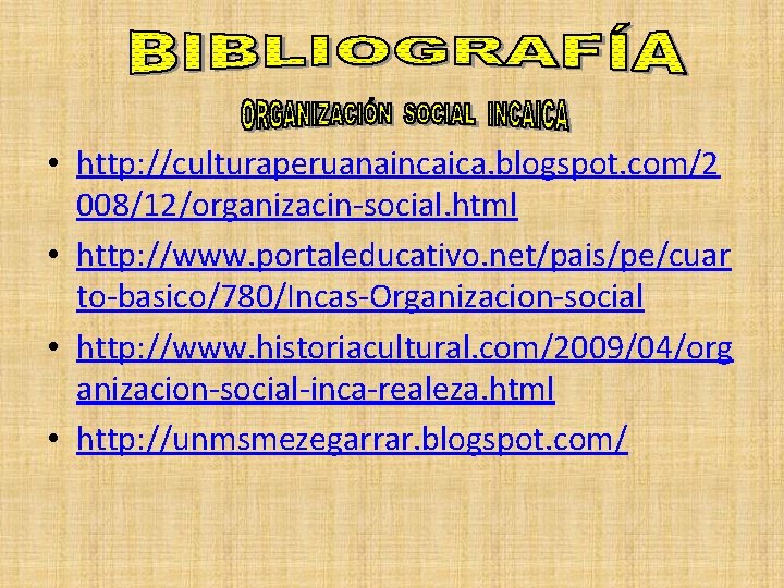  • http: //culturaperuanaincaica. blogspot. com/2 008/12/organizacin-social. html • http: //www. portaleducativo. net/pais/pe/cuar to-basico/780/Incas-Organizacion-social