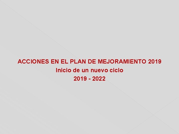 ACCIONES EN EL PLAN DE MEJORAMIENTO 2019 Inicio de un nuevo ciclo 2019 -